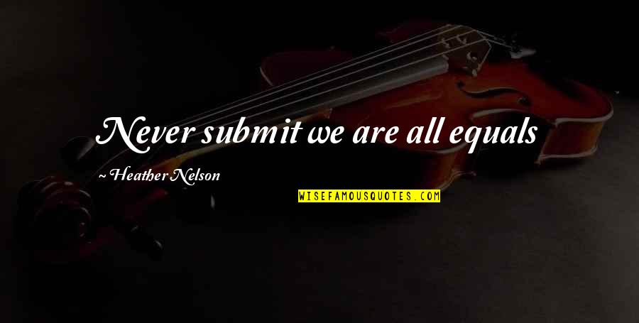 Reactions Quote Quotes By Heather Nelson: Never submit we are all equals Reactions Quote Quotes By Heather Nelson: Never submit we are all equals