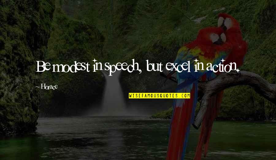 Reactions Quote Quotes By Horace: Be modest in speech, but excel in action.
