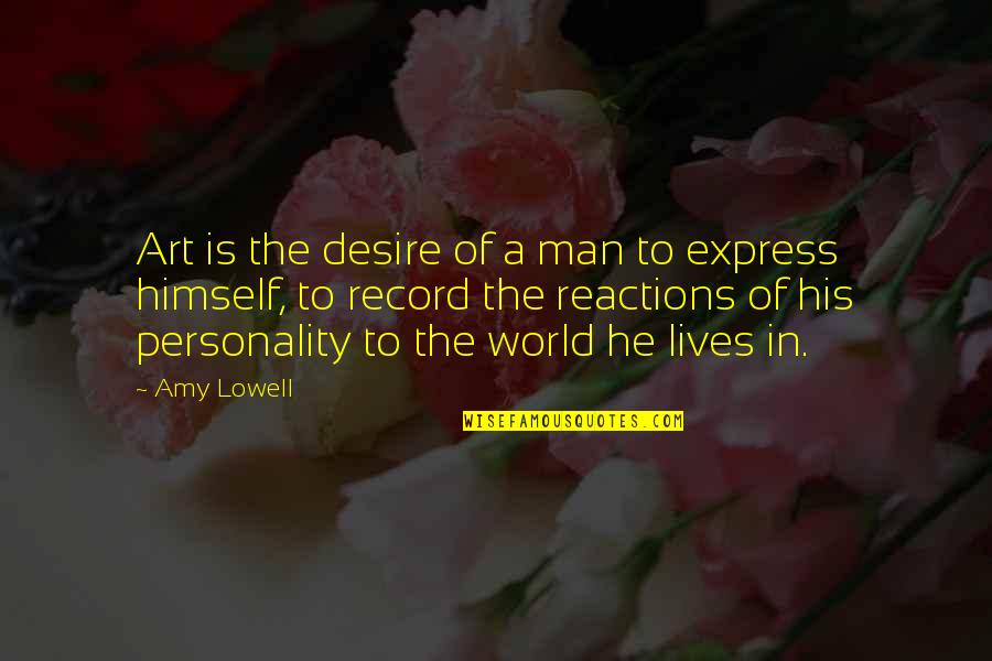 Reactions Quotes By Amy Lowell: Art is the desire of a man to