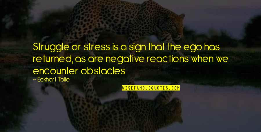 Reactions Quotes By Eckhart Tolle: Struggle or stress is a sign that the