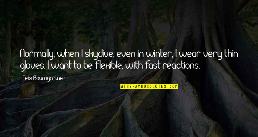 Reactions Quotes By Felix Baumgartner: Normally, when I skydive, even in winter, I