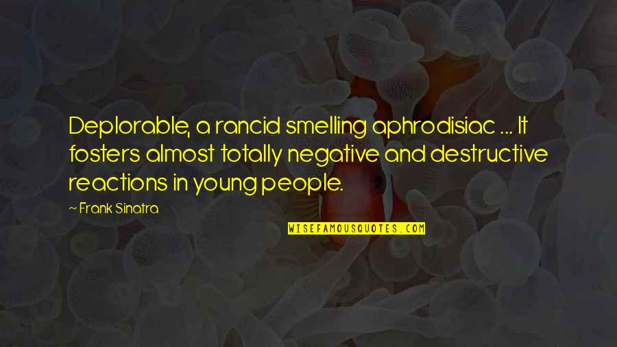 Reactions Quotes By Frank Sinatra: Deplorable, a rancid smelling aphrodisiac ... It fosters