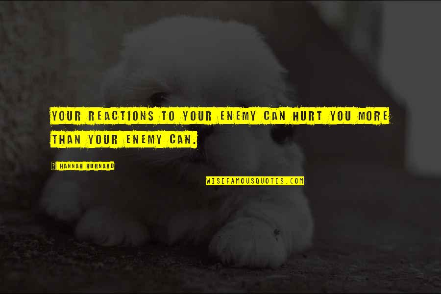 Reactions Quotes By Hannah Hurnard: Your reactions to your enemy can hurt you
