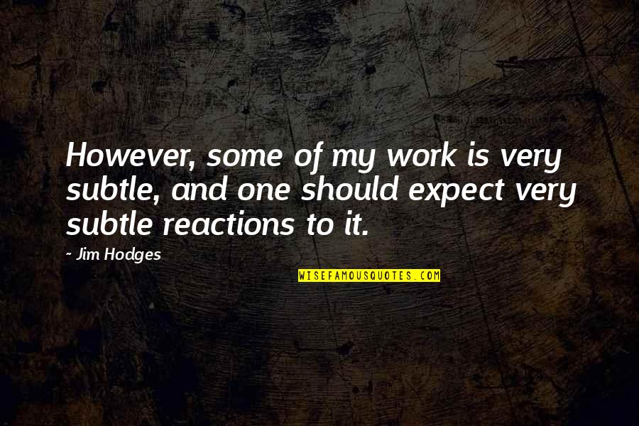 Reactions Quotes By Jim Hodges: However, some of my work is very subtle,