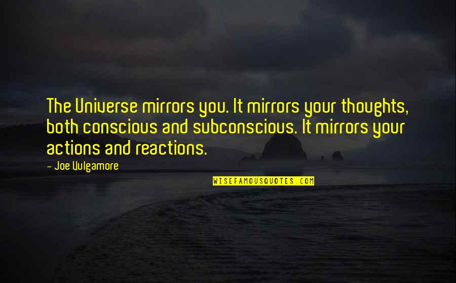 Reactions Quotes By Joe Vulgamore: The Universe mirrors you. It mirrors your thoughts,