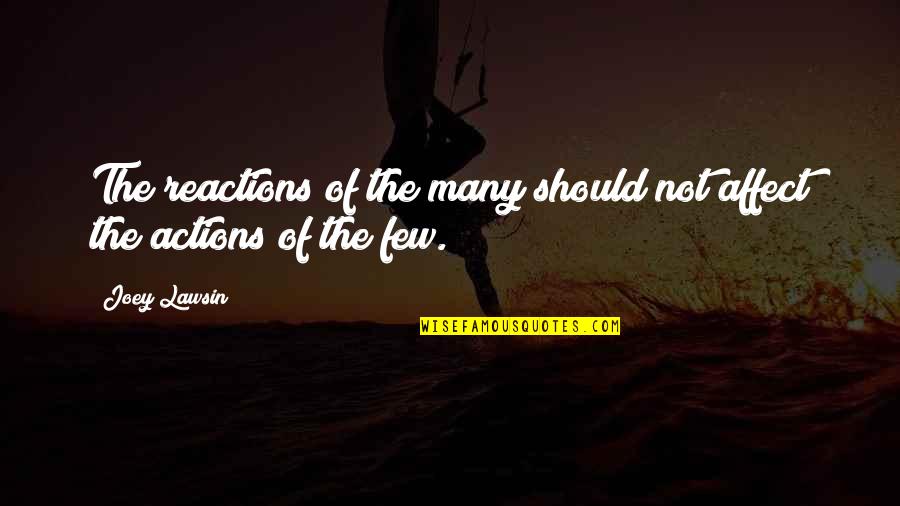 Reactions Quotes By Joey Lawsin: The reactions of the many should not affect