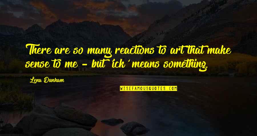 Reactions Quotes By Lena Dunham: There are so many reactions to art that