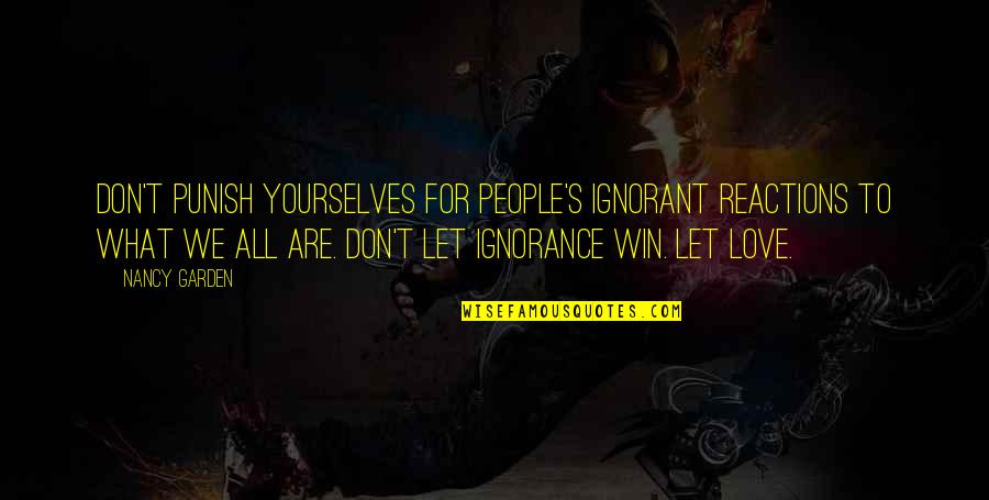 Reactions Quotes By Nancy Garden: Don't punish yourselves for people's ignorant reactions to