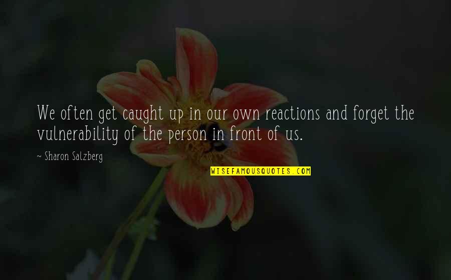 Reactions Quotes By Sharon Salzberg: We often get caught up in our own