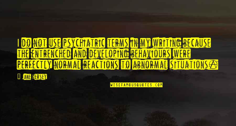 Reactions To Abuse Quotes By Jane Hersey: I do not use psychiatric terms in my