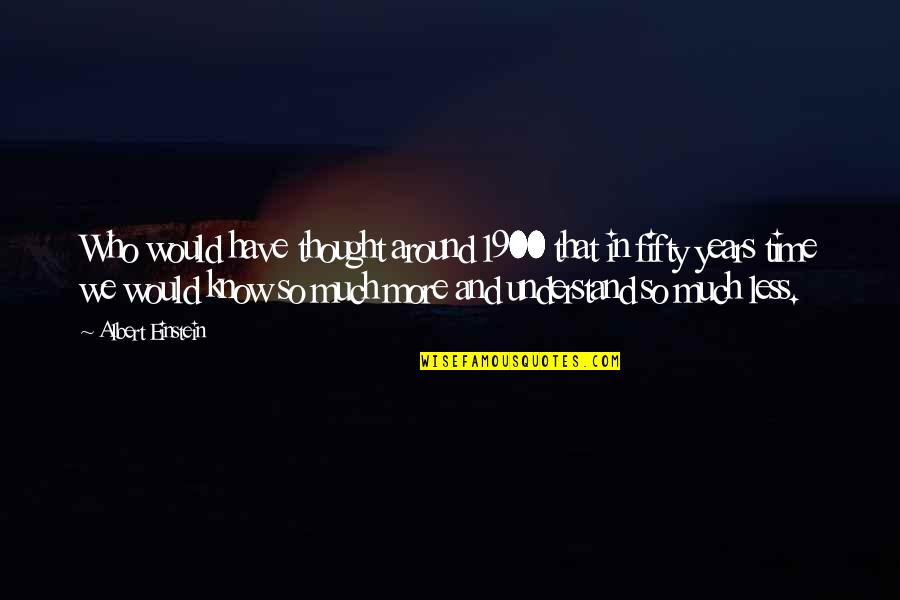 Reactivate Straight Quotes By Albert Einstein: Who would have thought around 1900 that in