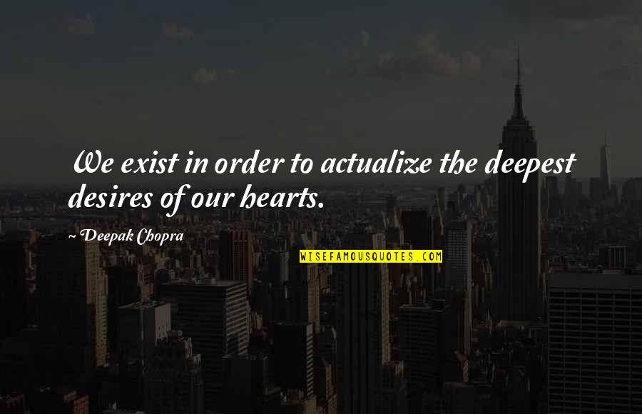 Reactivation Quotes By Deepak Chopra: We exist in order to actualize the deepest