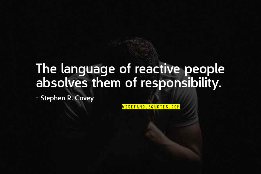 Reactive People Quotes By Stephen R. Covey: The language of reactive people absolves them of
