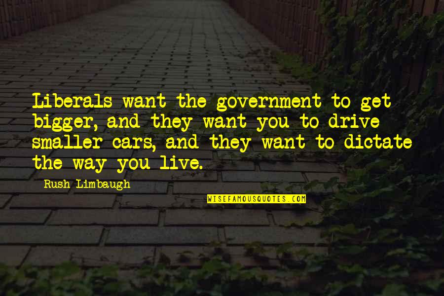 Reactive Work Quotes By Rush Limbaugh: Liberals want the government to get bigger, and