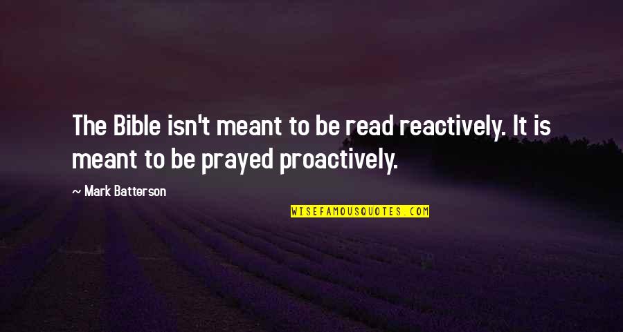 Reactively Quotes By Mark Batterson: The Bible isn't meant to be read reactively.