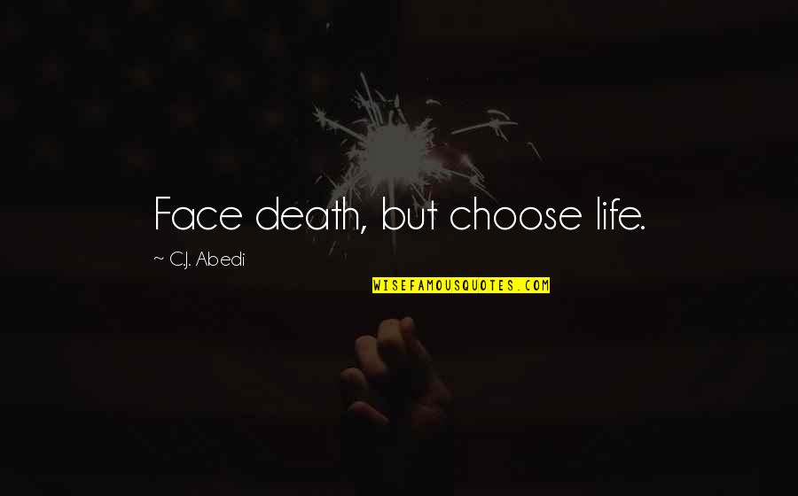 Reactively Vs Proactively Quotes By C.J. Abedi: Face death, but choose life. Reactively Vs Proactively Quotes By C.J. Abedi: Face death, but choose life.