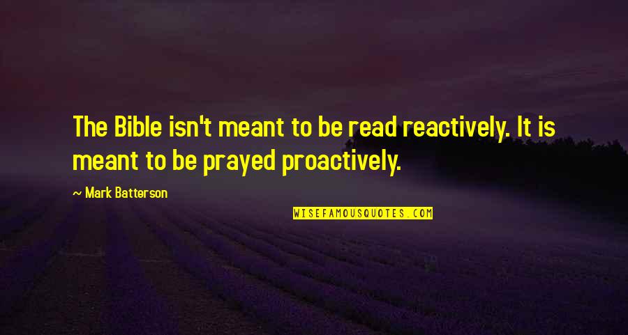 Reactively Vs Proactively Quotes By Mark Batterson: The Bible isn't meant to be read reactively.