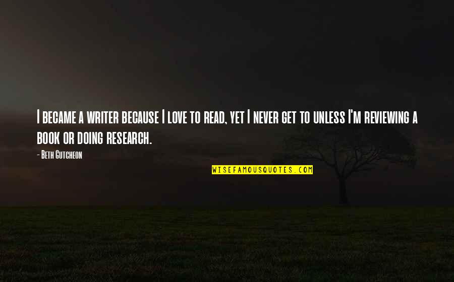 Reactivism Quotes By Beth Gutcheon: I became a writer because I love to Reactivism Quotes By Beth Gutcheon: I became a writer because I love to