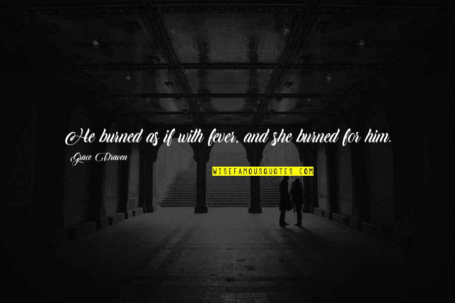Reactivism Quotes By Grace Draven: He burned as if with fever, and she Reactivism Quotes By Grace Draven: He burned as if with fever, and she