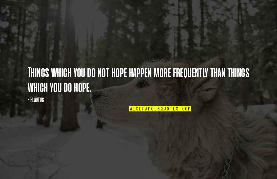 Reactivos Limitantes Quotes By Plautus: Things which you do not hope happen more