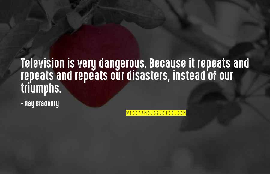 Reactivos Udla Quotes By Ray Bradbury: Television is very dangerous. Because it repeats and Reactivos Udla Quotes By Ray Bradbury: Television is very dangerous. Because it repeats and