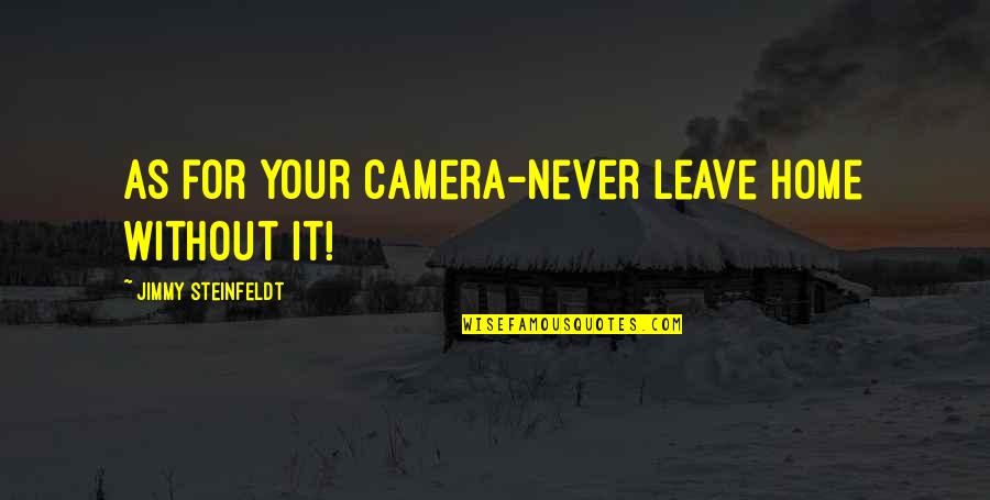 Reactor Among Us Quotes By Jimmy Steinfeldt: As for your camera-never leave home without it! Reactor Among Us Quotes By Jimmy Steinfeldt: As for your camera-never leave home without it!