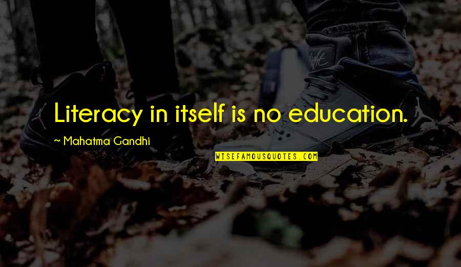 Reactor Among Us Quotes By Mahatma Gandhi: Literacy in itself is no education. Reactor Among Us Quotes By Mahatma Gandhi: Literacy in itself is no education.