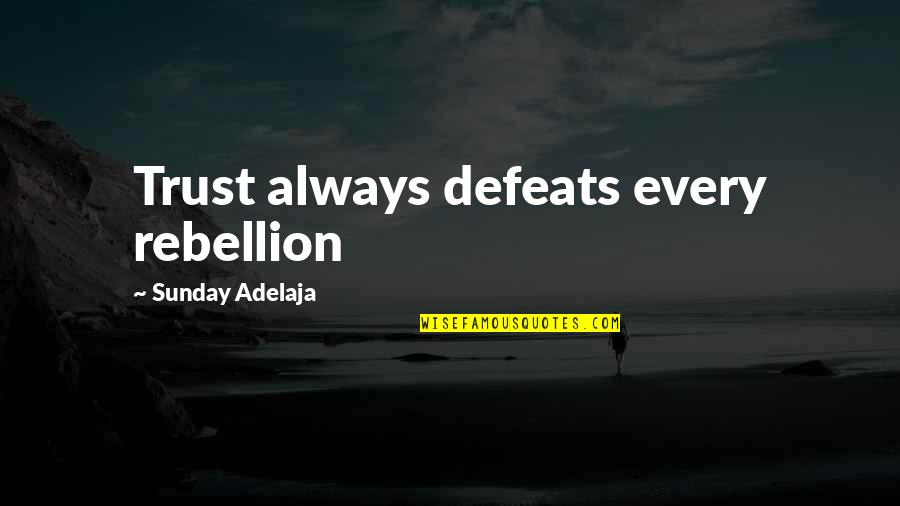 Reactor Among Us Quotes By Sunday Adelaja: Trust always defeats every rebellion Reactor Among Us Quotes By Sunday Adelaja: Trust always defeats every rebellion
