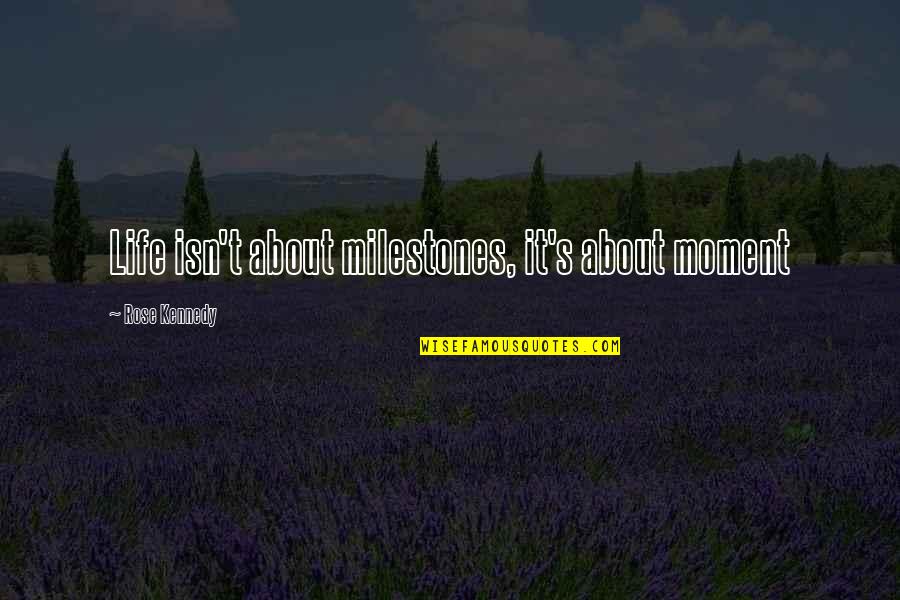 Reactor Idle Quotes By Rose Kennedy: Life isn't about milestones, it's about moment Reactor Idle Quotes By Rose Kennedy: Life isn't about milestones, it's about moment