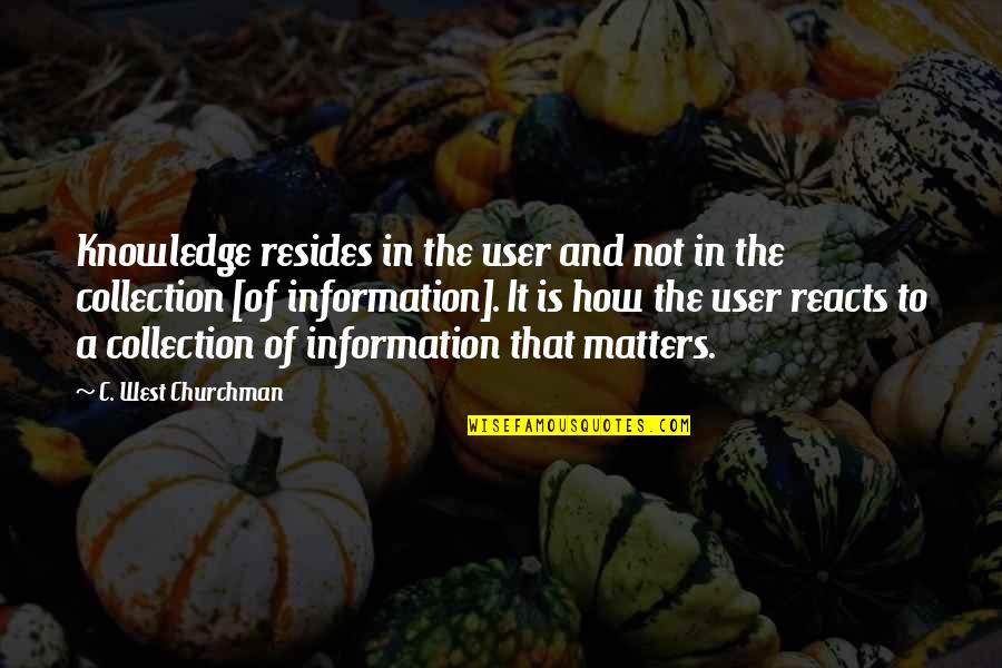 Reacts Quotes By C. West Churchman: Knowledge resides in the user and not in Reacts Quotes By C. West Churchman: Knowledge resides in the user and not in
