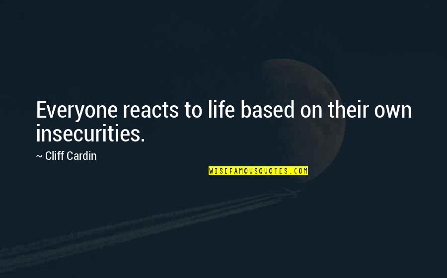 Reacts Quotes By Cliff Cardin: Everyone reacts to life based on their own Reacts Quotes By Cliff Cardin: Everyone reacts to life based on their own