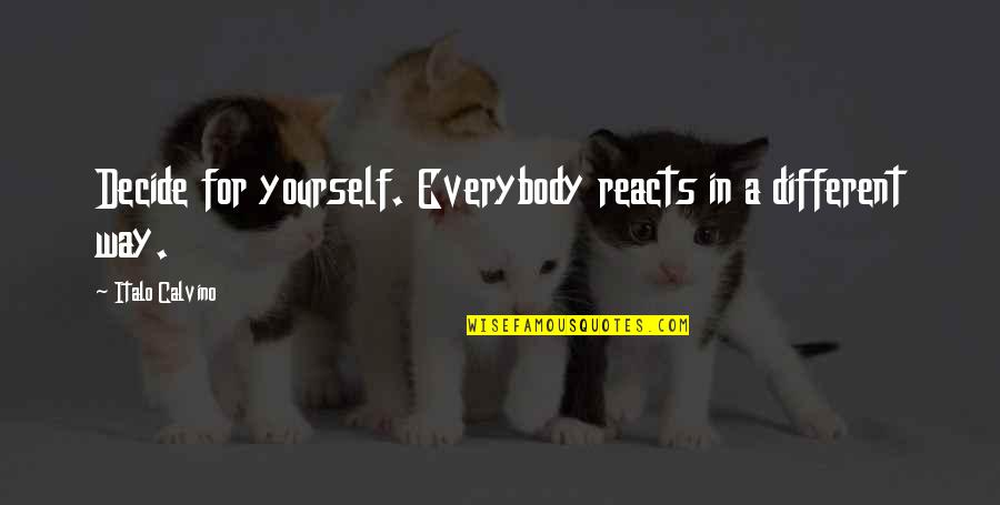 Reacts Quotes By Italo Calvino: Decide for yourself. Everybody reacts in a different Reacts Quotes By Italo Calvino: Decide for yourself. Everybody reacts in a different