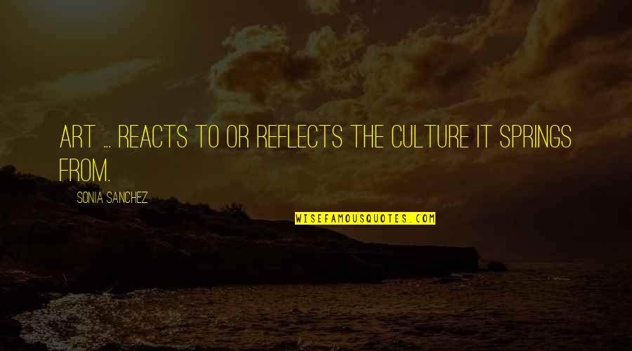 Reacts Quotes By Sonia Sanchez: Art ... reacts to or reflects the culture Reacts Quotes By Sonia Sanchez: Art ... reacts to or reflects the culture
