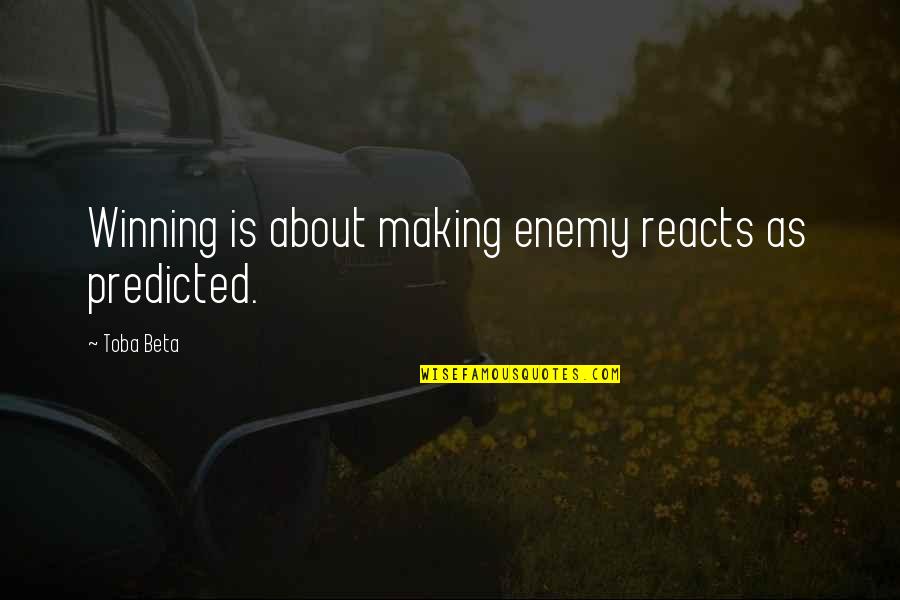 Reacts Quotes By Toba Beta: Winning is about making enemy reacts as predicted.