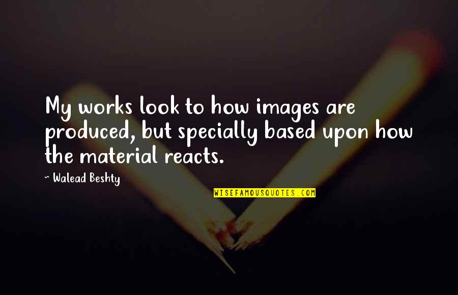Reacts Quotes By Walead Beshty: My works look to how images are produced, Reacts Quotes By Walead Beshty: My works look to how images are produced,