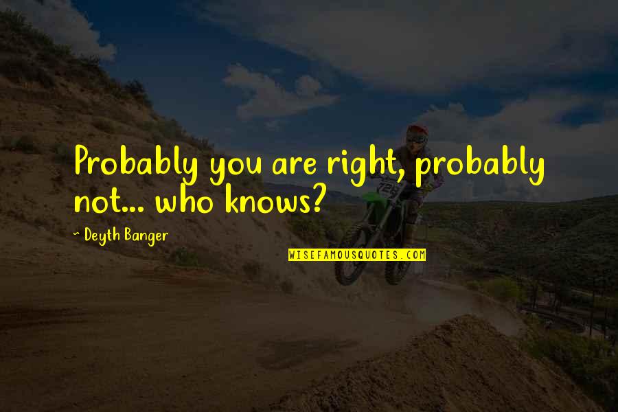 Read Across America Day Quotes By Deyth Banger: Probably you are right, probably not... who knows? Read Across America Day Quotes By Deyth Banger: Probably you are right, probably not... who knows?