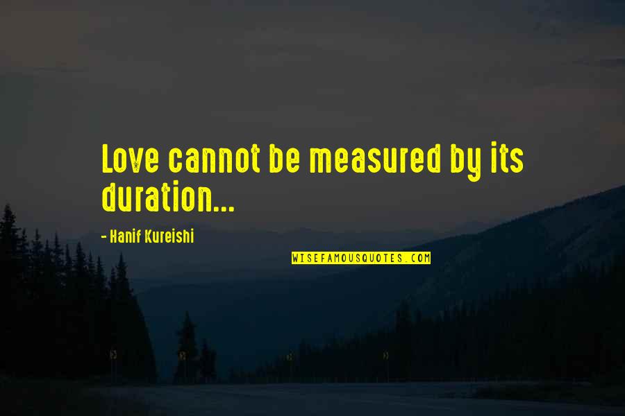 Read Across America Quotes By Hanif Kureishi: Love cannot be measured by its duration...