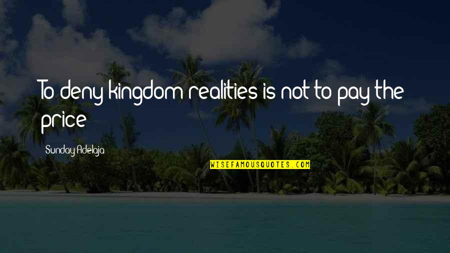 Read Al Quran Quotes By Sunday Adelaja: To deny kingdom realities is not to pay
