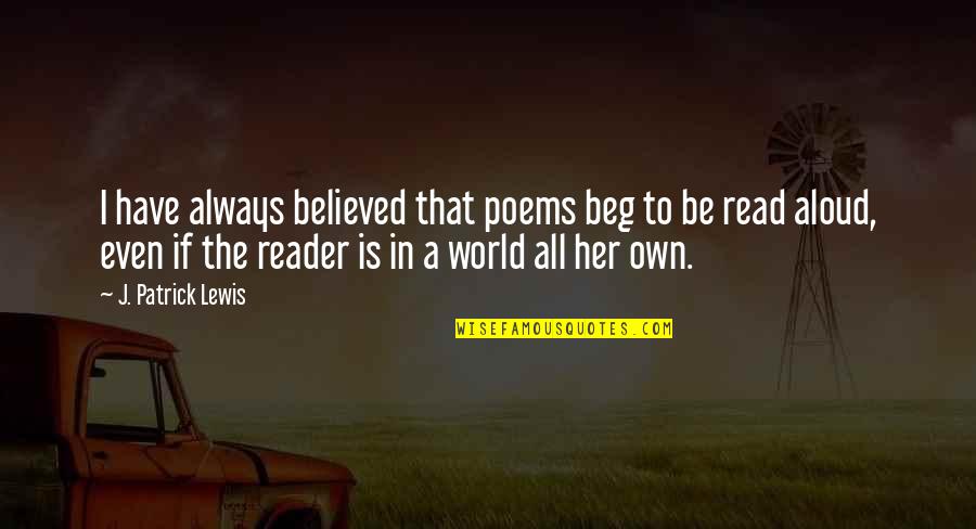 Read Aloud Quotes By J. Patrick Lewis: I have always believed that poems beg to