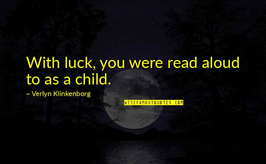 Read Aloud Quotes By Verlyn Klinkenborg: With luck, you were read aloud to as