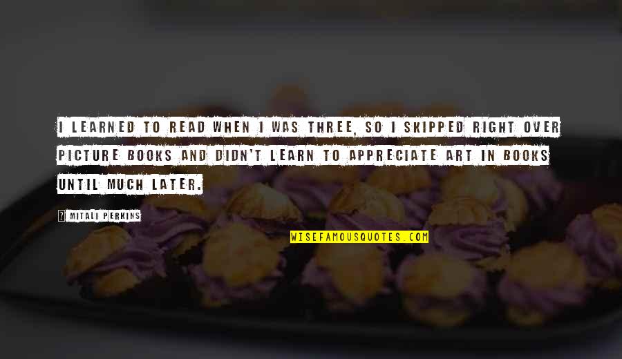 Read And Learn Quotes By Mitali Perkins: I learned to read when I was three, Read And Learn Quotes By Mitali Perkins: I learned to read when I was three,
