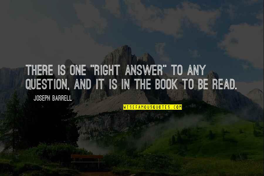 Read Any Book Quotes By Joseph Barrell: There is one "right answer" to any question,