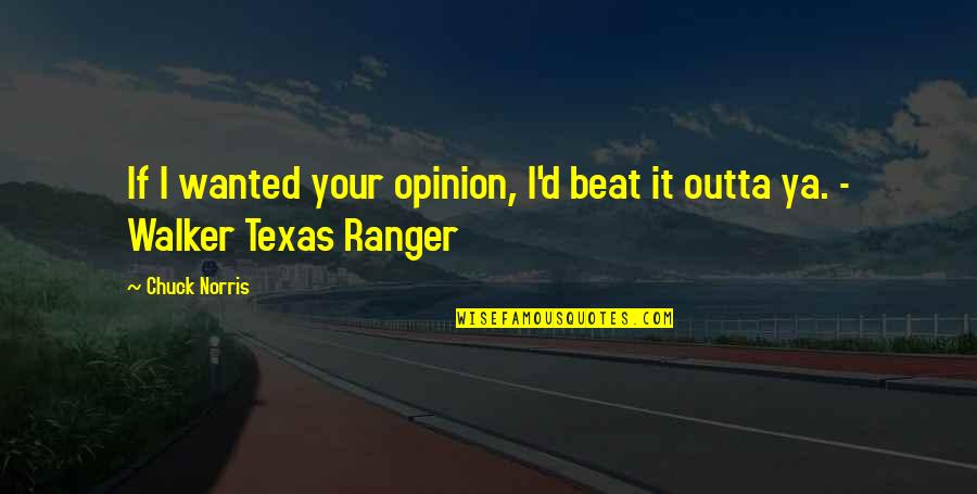 Read Any Good Books Lately Quotes By Chuck Norris: If I wanted your opinion, I'd beat it
