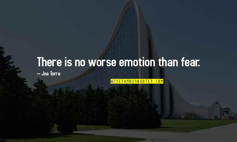 Read Backwards Love Quotes By Joe Torre: There is no worse emotion than fear.