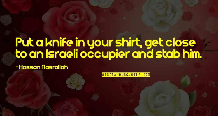 Read Before Sleep Quotes By Hassan Nasrallah: Put a knife in your shirt, get close