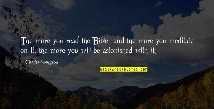 Read Bible Quotes By Charles Spurgeon: The more you read the Bible; and the Read Bible Quotes By Charles Spurgeon: The more you read the Bible; and the