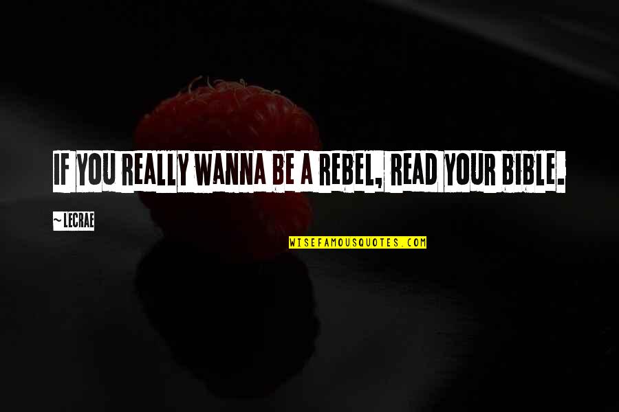 Read Bible Quotes By LeCrae: If you really wanna be a rebel, read