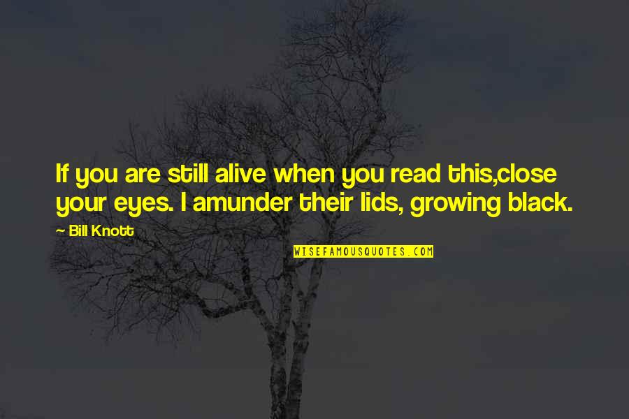 Read Eyes Quotes By Bill Knott: If you are still alive when you read