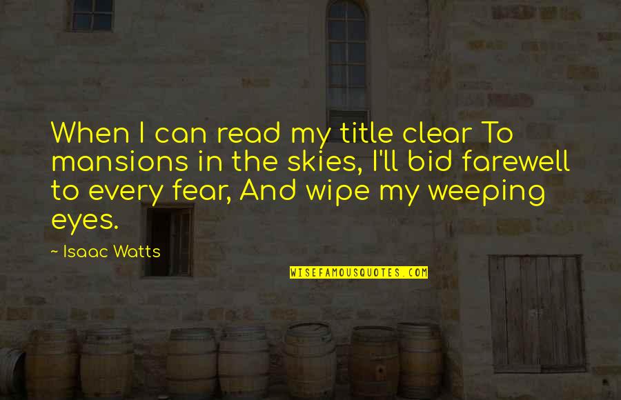 Read Eyes Quotes By Isaac Watts: When I can read my title clear To