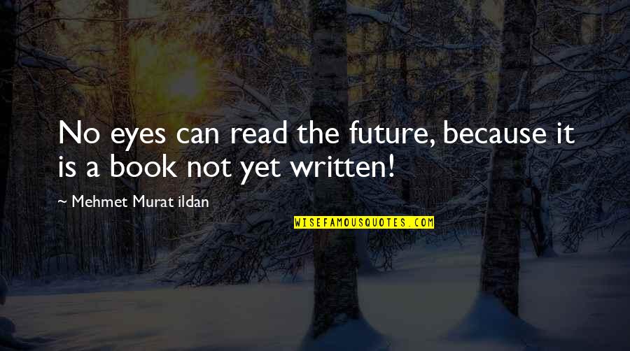 Read Eyes Quotes By Mehmet Murat Ildan: No eyes can read the future, because it